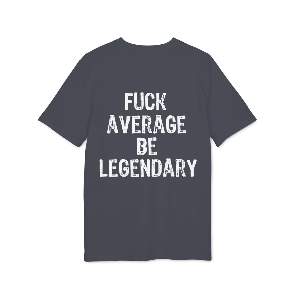 "Fuck average be legendary" (Have in different colors)