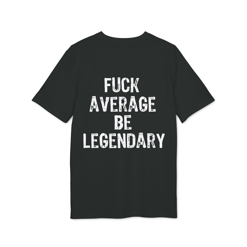 "Fuck average be legendary" (Have in different colors)