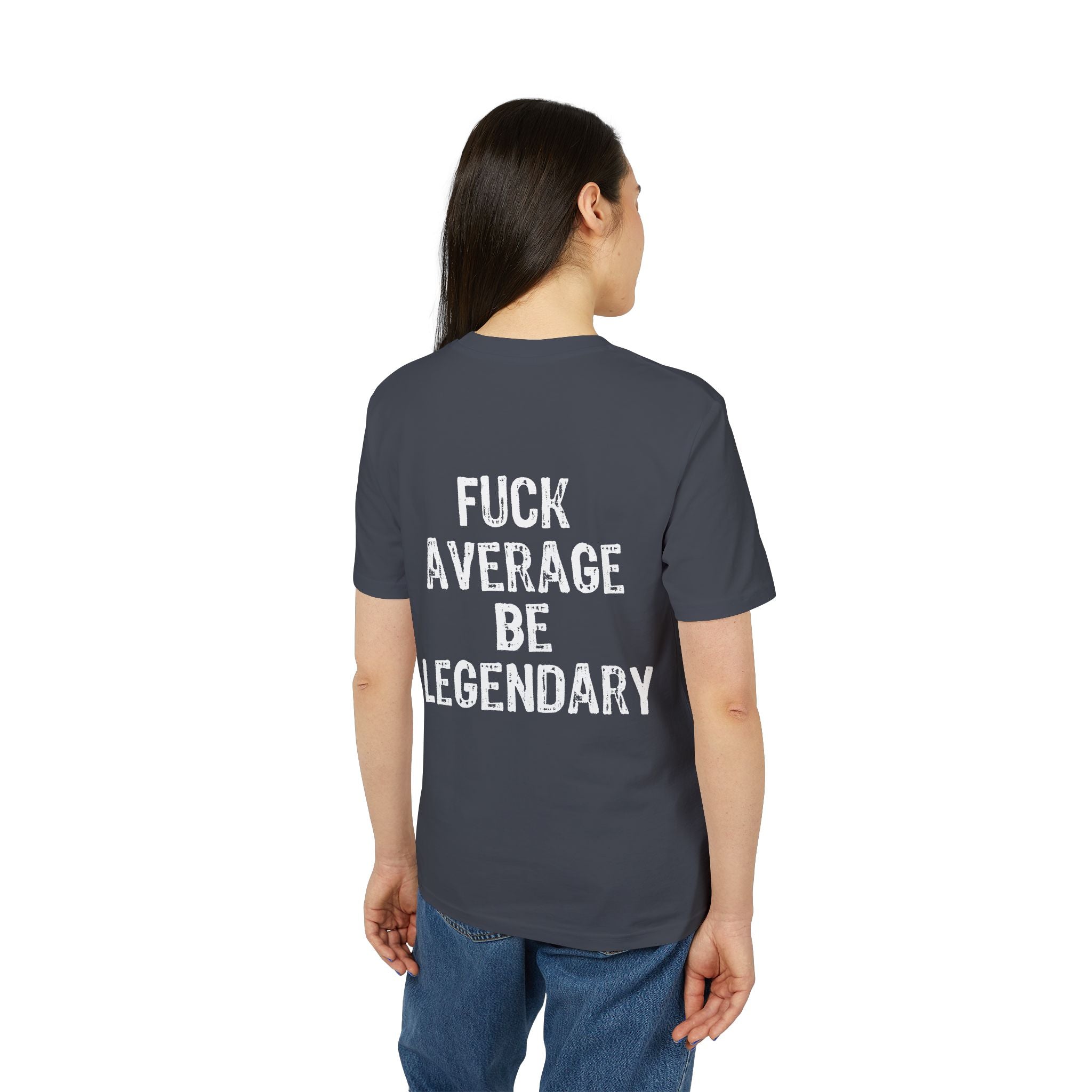 "Fuck average be legendary" (Have in different colors)