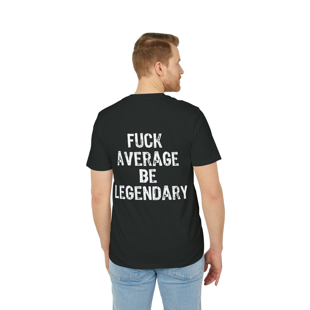 "Fuck average be legendary" (Have in different colors)