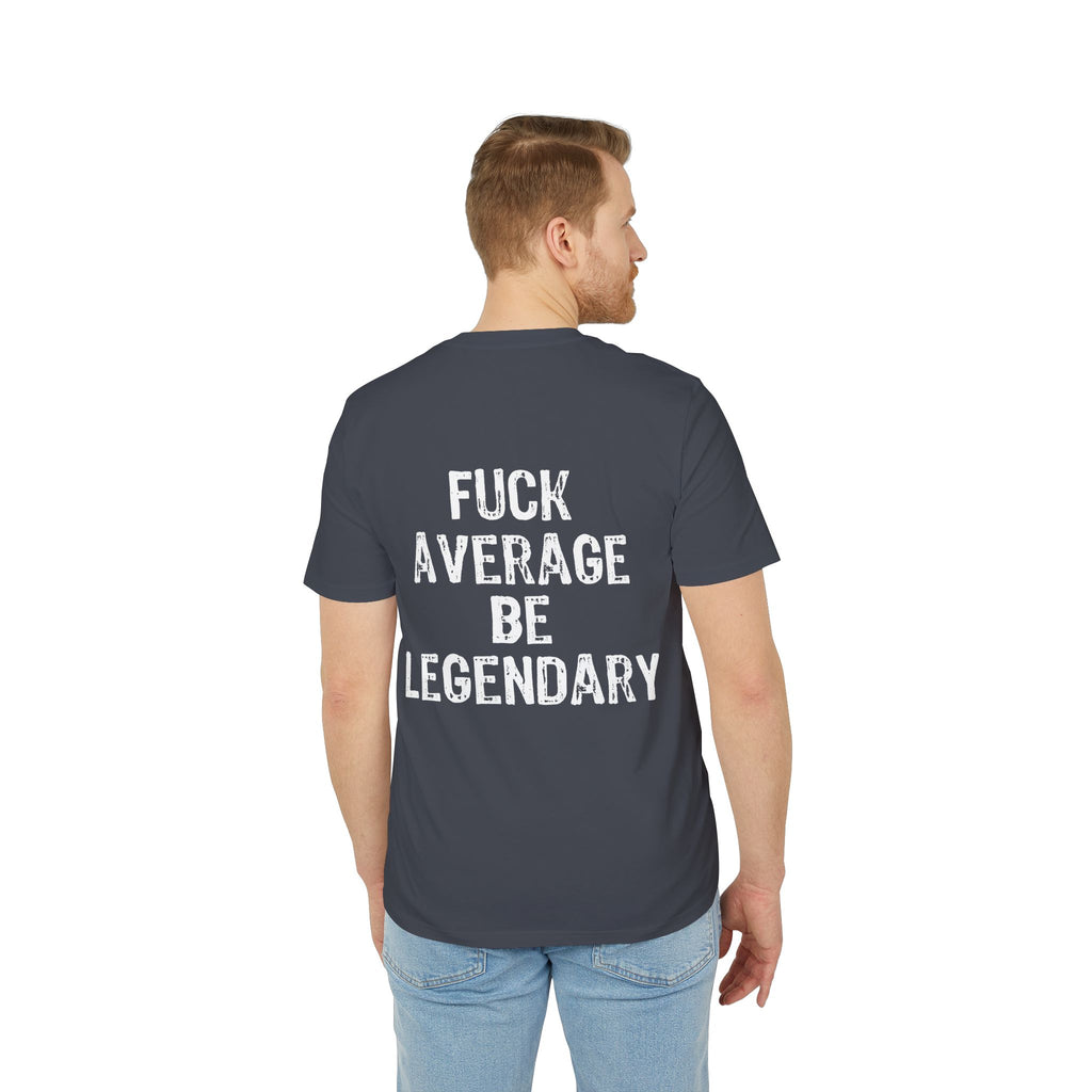"Fuck average be legendary" (Have in different colors)