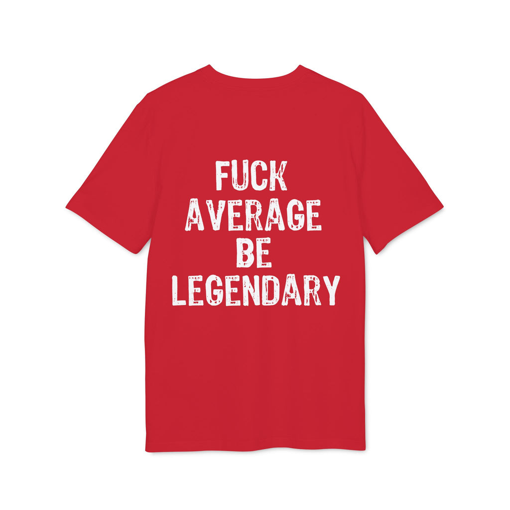"Fuck average be legendary" (Have in different colors)