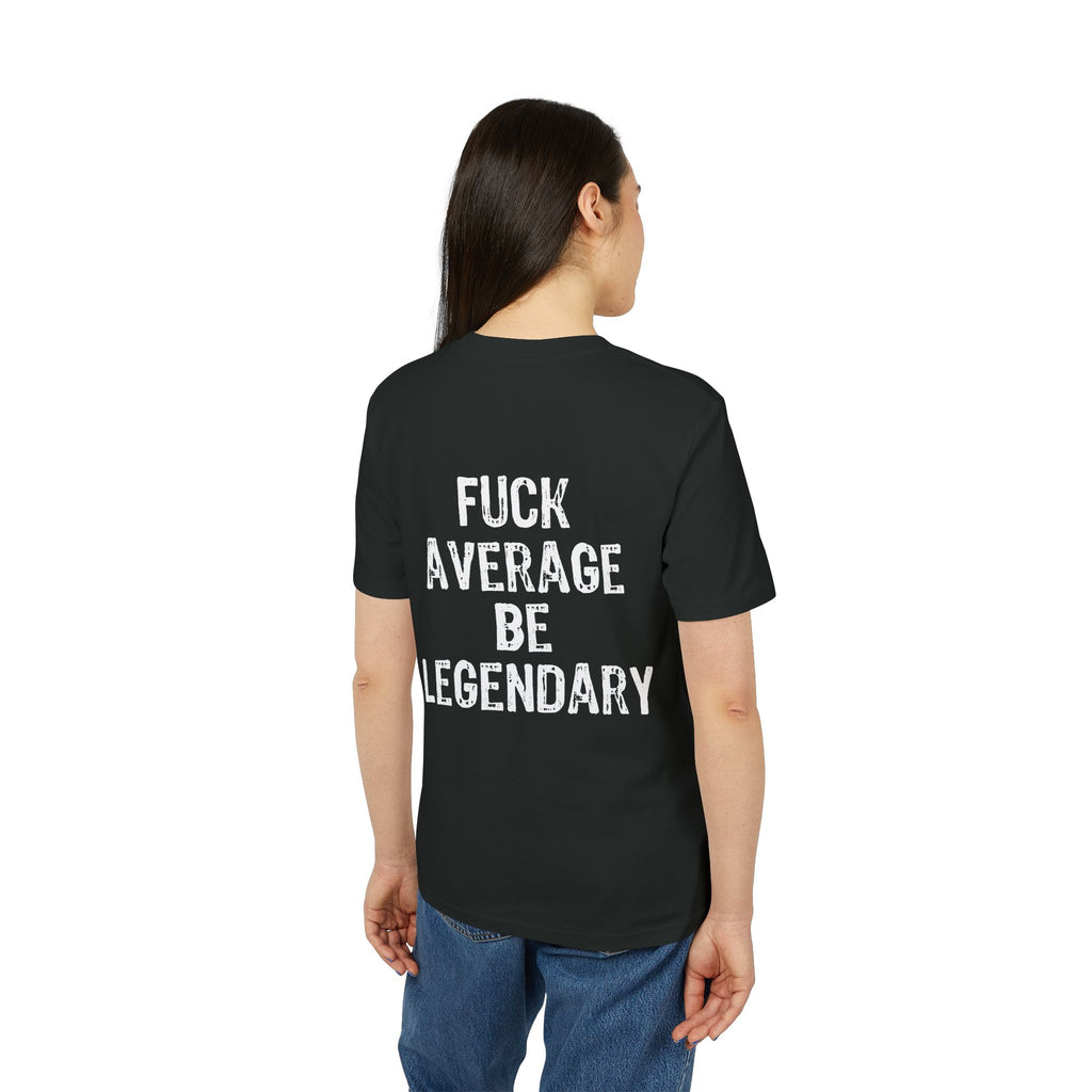 "Fuck average be legendary" (Have in different colors)
